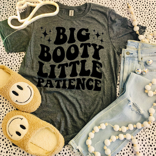 Big Booty Little Patience $10 Dollar Tee