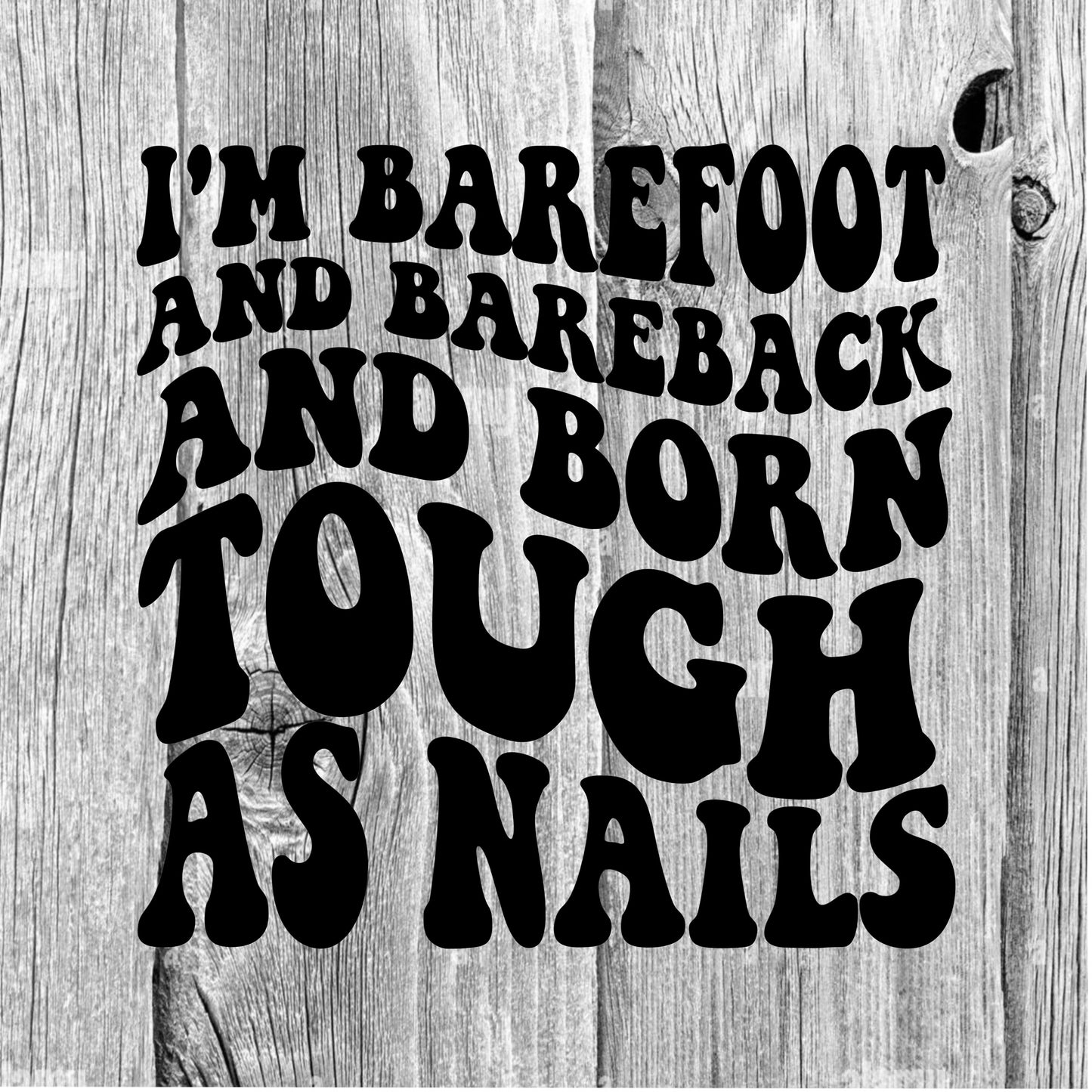 I'm Barefoot and Bareback Born Tough As Nails PNG