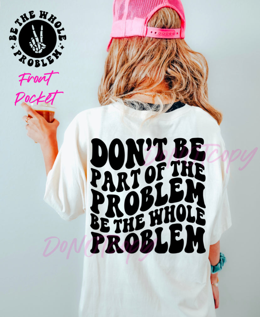 Don’t be Part of the Problem … be the Whole Problem